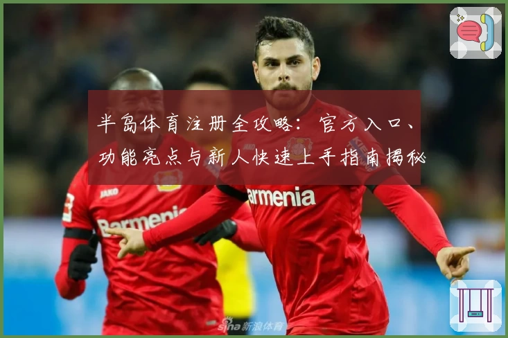 半岛体育注册全攻略：官方入口、功能亮点与新人快速上手指南揭秘