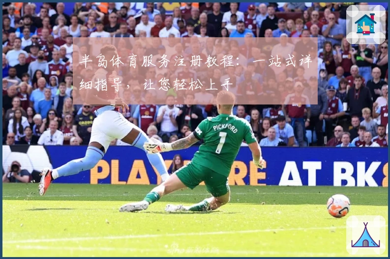 半岛体育服务注册教程：一站式详细指导，让您轻松上手