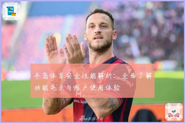 半岛体育安全性能解析：全面了解功能亮点与用户使用体验