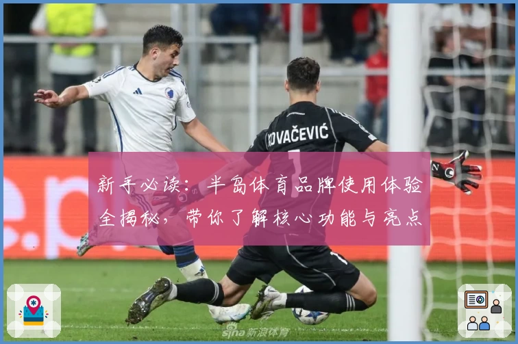 新手必读:半岛体育品牌使用体验全揭秘,带你了解核心功能与亮点