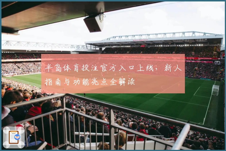 半岛体育投注官方入口上线，新人指南与功能亮点全解读